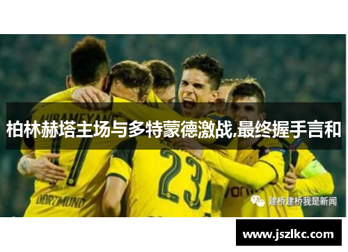 柏林赫塔主场与多特蒙德激战,最终握手言和