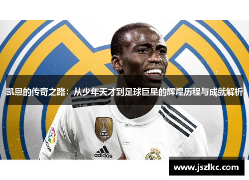 凯恩的传奇之路：从少年天才到足球巨星的辉煌历程与成就解析