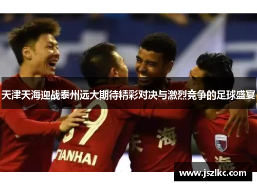 天津天海迎战泰州远大期待精彩对决与激烈竞争的足球盛宴