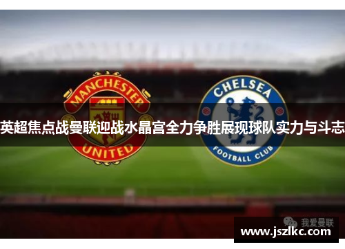 英超焦点战曼联迎战水晶宫全力争胜展现球队实力与斗志