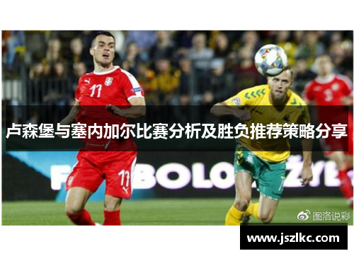 卢森堡与塞内加尔比赛分析及胜负推荐策略分享